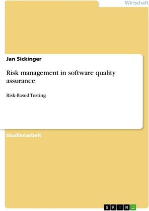 Buchcover Risk management in software quality assurance | Jan Sickinger | EAN 9783656000051 | ISBN 3-656-00005-0 | ISBN 978-3-656-00005-1