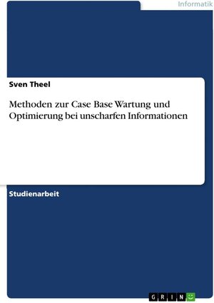 Buchcover Methoden zur Case Base Wartung und Optimierung bei unscharfen Informationen | Sven Theel | EAN 9783656000815 | ISBN 3-656-00081-6 | ISBN 978-3-656-00081-5