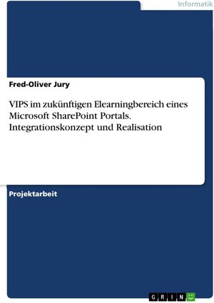 Buchcover VIPS im zukünftigen Elearningbereich eines Microsoft SharePoint Portals. Integrationskonzept und Realisation | Fred-Oliver Jury | EAN 9783656004493 | ISBN 3-656-00449-8 | ISBN 978-3-656-00449-3