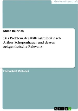 Buchcover Das Problem der Willensfreiheit nach Arthur Schopenhauer und dessen zeitgenössische Relevanz | Milan Heinrich | EAN 9783656015352 | ISBN 3-656-01535-X | ISBN 978-3-656-01535-2