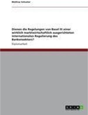 Buchcover Die Regelungen von Basel III für eine marktwirtschaftlich ausgerichtete internationale Regulierung des Bankensektors | Mathias Schuster | EAN 9783656086017 | ISBN 3-656-08601-X | ISBN 978-3-656-08601-7
