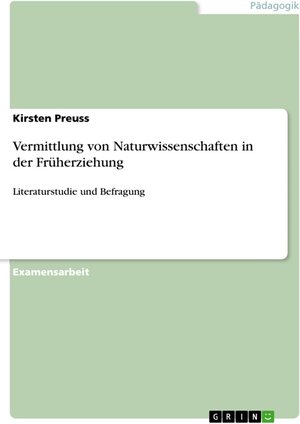 Buchcover Vermittlung von Naturwissenschaften in der Früherziehung | Kirsten Preuss | EAN 9783656217527 | ISBN 3-656-21752-1 | ISBN 978-3-656-21752-7