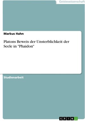 Buchcover Platons Beweis der Unsterblichkeit der Seele in "Phaidon" | Markus Hahn | EAN 9783656356387 | ISBN 3-656-35638-6 | ISBN 978-3-656-35638-7