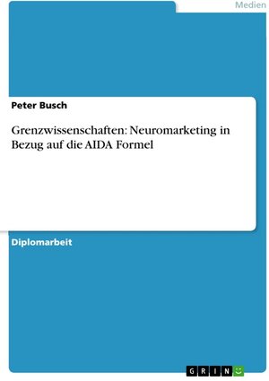 Buchcover Grenzwissenschaften: Neuromarketing in Bezug auf die AIDA Formel | Peter Busch | EAN 9783656529705 | ISBN 3-656-52970-1 | ISBN 978-3-656-52970-5