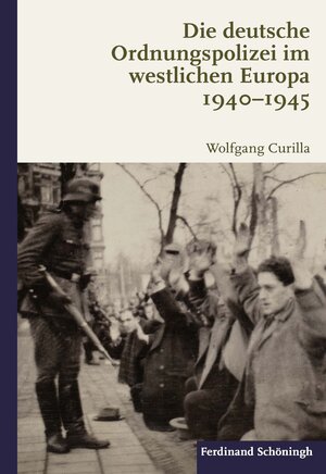 Buchcover Die deutsche Ordnungspolizei im westlichen Europa 1940-1945 | Wolfgang Curilla | EAN 9783657701698 | ISBN 3-657-70169-9 | ISBN 978-3-657-70169-8