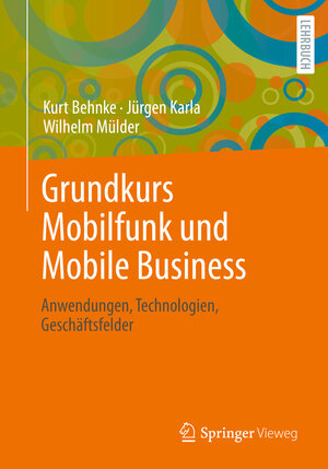 Buchcover Grundkurs Mobilfunk und Mobile Business | Kurt Behnke | EAN 9783658001407 | ISBN 3-658-00140-2 | ISBN 978-3-658-00140-7