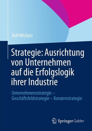 Buchcover Strategie: Ausrichtung von Unternehmen auf die Erfolgslogik ihrer Industrie | Ralf Wicharz | EAN 9783658004804 | ISBN 3-658-00480-0 | ISBN 978-3-658-00480-4