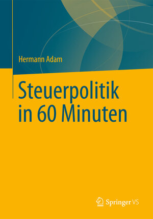 Buchcover Steuerpolitik in 60 Minuten | Hermann Adam | EAN 9783658026134 | ISBN 3-658-02613-8 | ISBN 978-3-658-02613-4