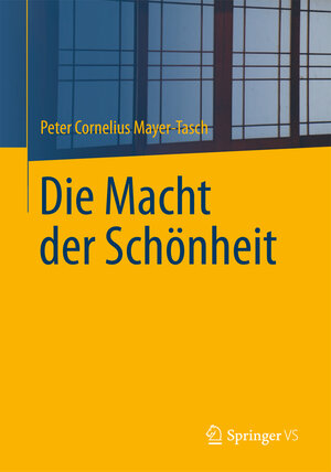 Buchcover Die Macht der Schönheit | Peter Cornelius Mayer-Tasch | EAN 9783658034917 | ISBN 3-658-03491-2 | ISBN 978-3-658-03491-7