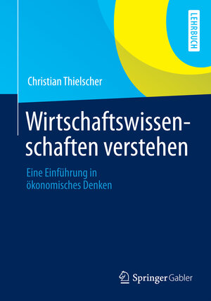 Buchcover Wirtschaftswissenschaften verstehen | Christian Thielscher | EAN 9783658040475 | ISBN 3-658-04047-5 | ISBN 978-3-658-04047-5