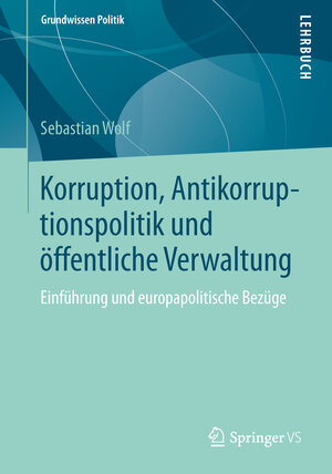 Buchcover Korruption, Antikorruptionspolitik und öffentliche Verwaltung | Sebastian Wolf | EAN 9783658041076 | ISBN 3-658-04107-2 | ISBN 978-3-658-04107-6