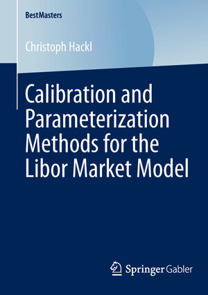 Buchcover Calibration and Parameterization Methods for the Libor Market Model | Christoph Hackl | EAN 9783658046873 | ISBN 3-658-04687-2 | ISBN 978-3-658-04687-3