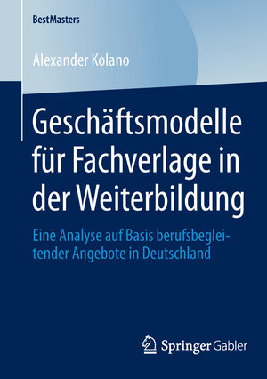 Buchcover Geschäftsmodelle für Fachverlage in der Weiterbildung | Alexander Kolano | EAN 9783658047467 | ISBN 3-658-04746-1 | ISBN 978-3-658-04746-7