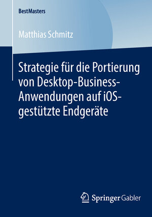 Buchcover Strategie für die Portierung von Desktop-Business-Anwendungen auf iOS-gestützte Endgeräte | Matthias Schmitz | EAN 9783658047689 | ISBN 3-658-04768-2 | ISBN 978-3-658-04768-9
