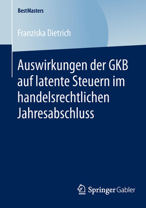 Buchcover Auswirkungen der GKB auf latente Steuern im handelsrechtlichen Jahresabschluss | Franziska Dietrich | EAN 9783658048228 | ISBN 3-658-04822-0 | ISBN 978-3-658-04822-8