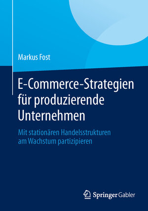Buchcover E-Commerce-Strategien für produzierende Unternehmen | Markus Fost | EAN 9783658049881 | ISBN 3-658-04988-X | ISBN 978-3-658-04988-1