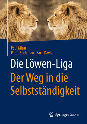 Buchcover Die Löwen-Liga: Der Weg in die Selbstständigkeit | Paul Misar | EAN 9783658054199 | ISBN 3-658-05419-0 | ISBN 978-3-658-05419-9