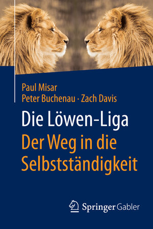 Buchcover Die Löwen-Liga: Der Weg in die Selbstständigkeit | Paul Misar | EAN 9783658054205 | ISBN 3-658-05420-4 | ISBN 978-3-658-05420-5