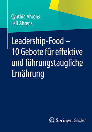 Buchcover Leadership-Food - 10 Gebote für effektive und führungstaugliche Ernährung | Cynthia Ahrens | EAN 9783658058807 | ISBN 3-658-05880-3 | ISBN 978-3-658-05880-7