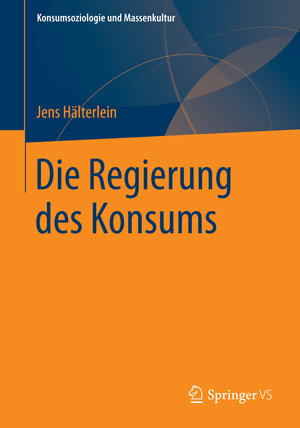 Buchcover Die Regierung des Konsums | Jens Hälterlein | EAN 9783658064532 | ISBN 3-658-06453-6 | ISBN 978-3-658-06453-2