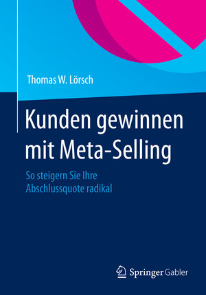Buchcover Kunden gewinnen mit Meta-Selling | Thomas W. Lörsch | EAN 9783658069636 | ISBN 3-658-06963-5 | ISBN 978-3-658-06963-6
