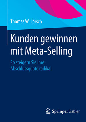 Buchcover Kunden gewinnen mit Meta-Selling | Thomas W. Lörsch | EAN 9783658069643 | ISBN 3-658-06964-3 | ISBN 978-3-658-06964-3