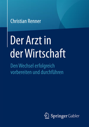 Buchcover Der Arzt in der Wirtschaft | Christian Renner | EAN 9783658070595 | ISBN 3-658-07059-5 | ISBN 978-3-658-07059-5