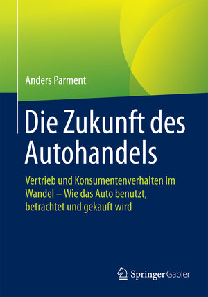 Buchcover Die Zukunft des Autohandels | Anders Parment | EAN 9783658078867 | ISBN 3-658-07886-3 | ISBN 978-3-658-07886-7