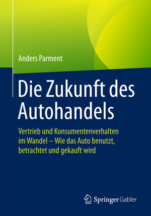 Buchcover Die Zukunft des Autohandels | Anders Parment | EAN 9783658078874 | ISBN 3-658-07887-1 | ISBN 978-3-658-07887-4