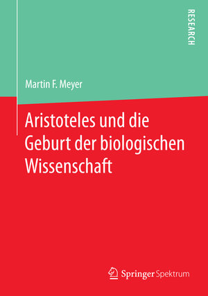 Buchcover Aristoteles und die Geburt der biologischen Wissenschaft | Martin F. Meyer | EAN 9783658081034 | ISBN 3-658-08103-1 | ISBN 978-3-658-08103-4