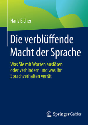 Buchcover Die verblüffende Macht der Sprache | Hans Eicher | EAN 9783658085162 | ISBN 3-658-08516-9 | ISBN 978-3-658-08516-2