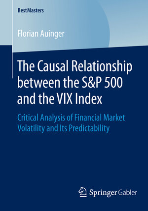 Buchcover The Causal Relationship between the S&P 500 and the VIX Index | Florian Auinger | EAN 9783658089689 | ISBN 3-658-08968-7 | ISBN 978-3-658-08968-9