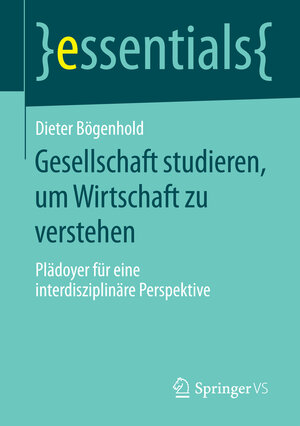 Buchcover Gesellschaft studieren, um Wirtschaft zu verstehen | Dieter Bögenhold | EAN 9783658091934 | ISBN 3-658-09193-2 | ISBN 978-3-658-09193-4