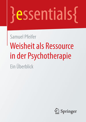 Buchcover Weisheit als Ressource in der Psychotherapie | Samuel Pfeifer | EAN 9783658095826 | ISBN 3-658-09582-2 | ISBN 978-3-658-09582-6
