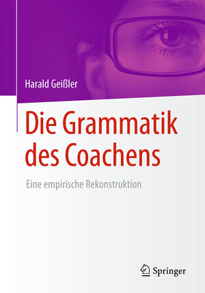Buchcover Die Grammatik des Coachens | Harald Geißler | EAN 9783658096397 | ISBN 3-658-09639-X | ISBN 978-3-658-09639-7