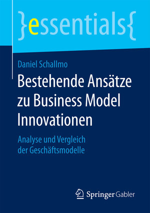 Buchcover Bestehende Ansätze zu Business Model Innovationen | Daniel Schallmo | EAN 9783658099008 | ISBN 3-658-09900-3 | ISBN 978-3-658-09900-8