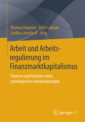 Buchcover Arbeit und Arbeitsregulierung im Finanzmarktkapitalismus | EAN 9783658101763 | ISBN 3-658-10176-8 | ISBN 978-3-658-10176-3