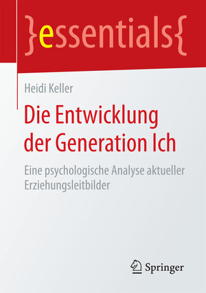 Buchcover Die Entwicklung der Generation Ich | Heidi Keller | EAN 9783658103910 | ISBN 3-658-10391-4 | ISBN 978-3-658-10391-0