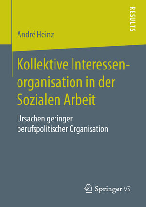 Buchcover Kollektive Interessenorganisation in der Sozialen Arbeit | André Heinz | EAN 9783658105143 | ISBN 3-658-10514-3 | ISBN 978-3-658-10514-3