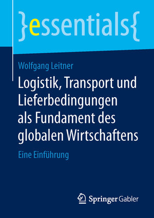 Buchcover Logistik, Transport und Lieferbedingungen als Fundament des globalen Wirtschaftens | Wolfgang Leitner | EAN 9783658107147 | ISBN 3-658-10714-6 | ISBN 978-3-658-10714-7