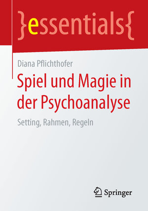Buchcover Spiel und Magie in der Psychoanalyse | Diana Pflichthofer | EAN 9783658108366 | ISBN 3-658-10836-3 | ISBN 978-3-658-10836-6
