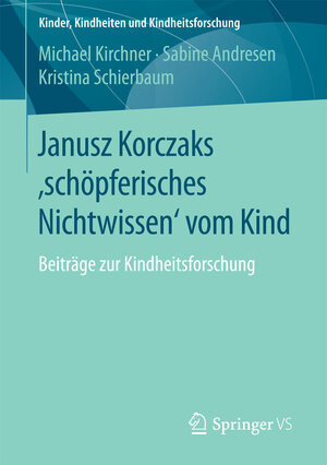 Buchcover Janusz Korczaks 'schöpferisches Nichtwissen' vom Kind | Michael Kirchner | EAN 9783658116859 | ISBN 3-658-11685-4 | ISBN 978-3-658-11685-9