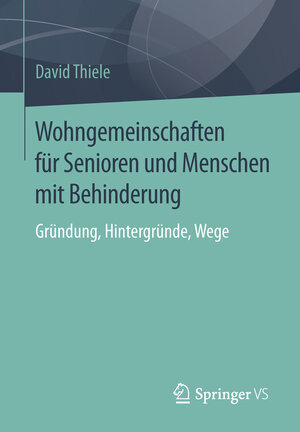 Buchcover Wohngemeinschaften für Senioren und Menschen mit Behinderung | David Thiele | EAN 9783658117740 | ISBN 3-658-11774-5 | ISBN 978-3-658-11774-0