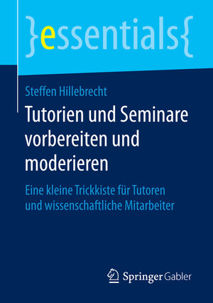 Buchcover Tutorien und Seminare vorbereiten und moderieren | Steffen Hillebrecht | EAN 9783658120856 | ISBN 3-658-12085-1 | ISBN 978-3-658-12085-6