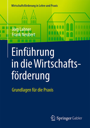 Buchcover Einführung in die Wirtschaftsförderung | Jörg Lahner | EAN 9783658121198 | ISBN 3-658-12119-X | ISBN 978-3-658-12119-8