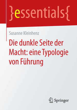 Buchcover Die dunkle Seite der Macht: eine Typologie von Führung | Susanne Kleinhenz | EAN 9783658123192 | ISBN 3-658-12319-2 | ISBN 978-3-658-12319-2