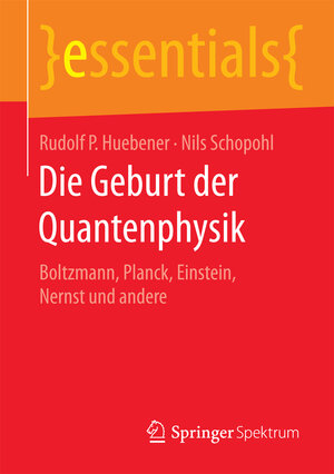 Buchcover Die Geburt der Quantenphysik | Rudolf P. Huebener | EAN 9783658124519 | ISBN 3-658-12451-2 | ISBN 978-3-658-12451-9