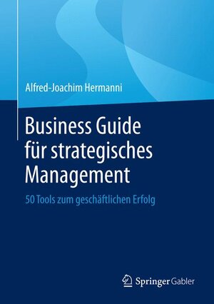 Buchcover Business Guide für strategisches Management | Alfred-Joachim Hermanni | EAN 9783658125202 | ISBN 3-658-12520-9 | ISBN 978-3-658-12520-2