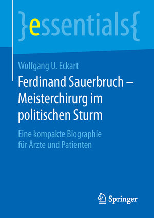 Buchcover Ferdinand Sauerbruch – Meisterchirurg im politischen Sturm | Wolfgang U. Eckart | EAN 9783658125462 | ISBN 3-658-12546-2 | ISBN 978-3-658-12546-2