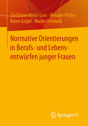 Buchcover Normative Orientierungen in Berufs- und Lebensentwürfen junger Frauen | Christiane Micus-Loos | EAN 9783658126254 | ISBN 3-658-12625-6 | ISBN 978-3-658-12625-4